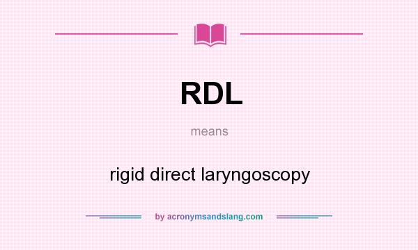 What does RDL mean? It stands for rigid direct laryngoscopy