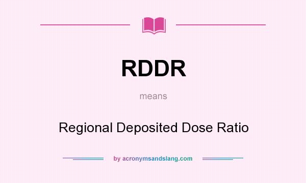 What does RDDR mean? It stands for Regional Deposited Dose Ratio