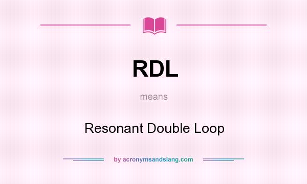 What does RDL mean? It stands for Resonant Double Loop