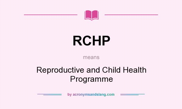 What does RCHP mean? It stands for Reproductive and Child Health Programme