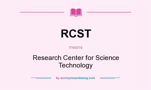 What does RCST mean? It stands for Research Center for Science Technology