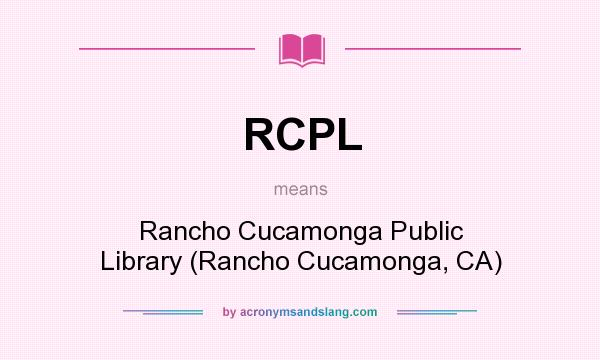 What does RCPL mean? It stands for Rancho Cucamonga Public Library (Rancho Cucamonga, CA)