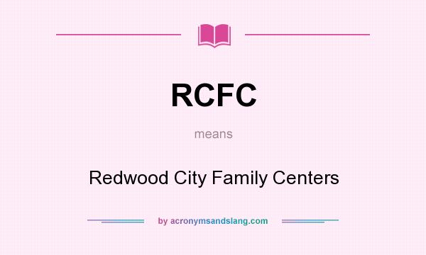 What does RCFC mean? It stands for Redwood City Family Centers