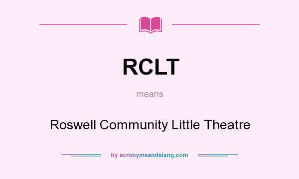 What does RCLT mean? It stands for Roswell Community Little Theatre