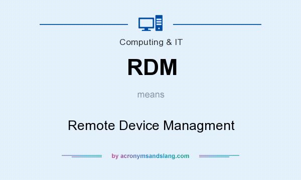 What does RDM mean? It stands for Remote Device Managment