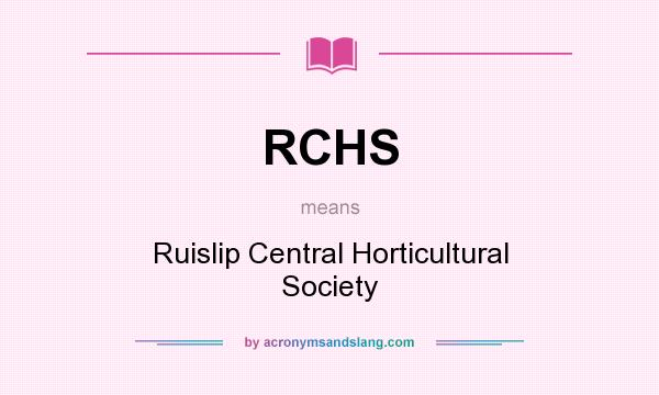 What does RCHS mean? It stands for Ruislip Central Horticultural Society