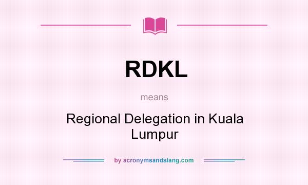 What does RDKL mean? It stands for Regional Delegation in Kuala Lumpur