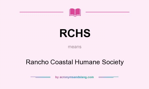 What does RCHS mean? It stands for Rancho Coastal Humane Society