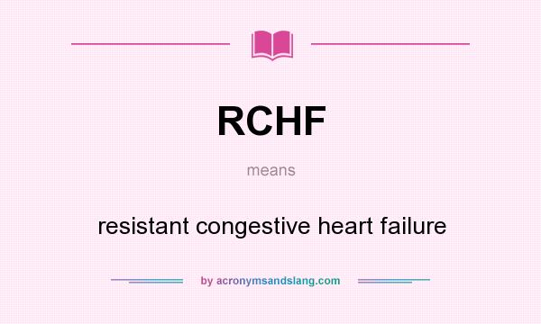 What does RCHF mean? It stands for resistant congestive heart failure