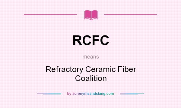 What does RCFC mean? It stands for Refractory Ceramic Fiber Coalition