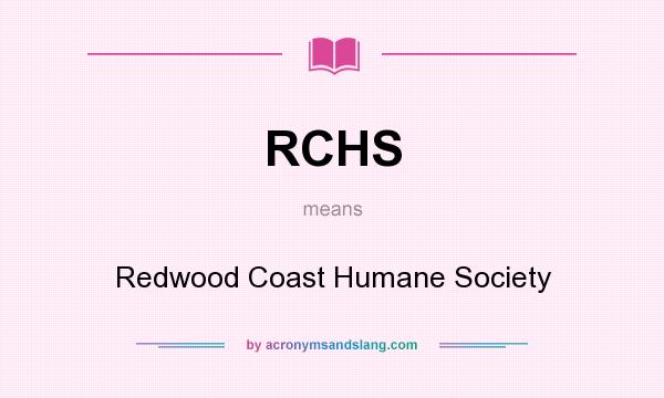 What does RCHS mean? It stands for Redwood Coast Humane Society