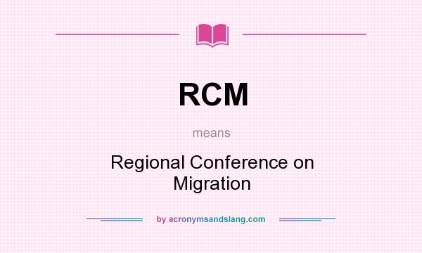 What does RCM mean? It stands for Regional Conference on Migration