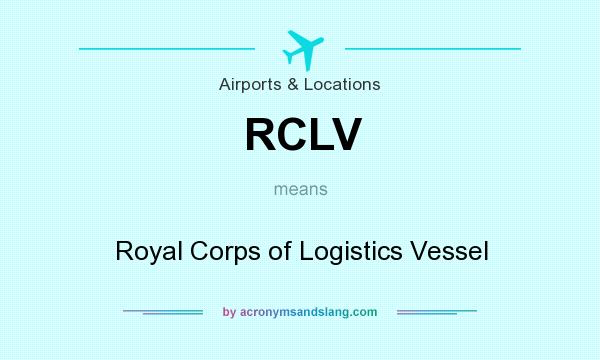 What does RCLV mean? It stands for Royal Corps of Logistics Vessel