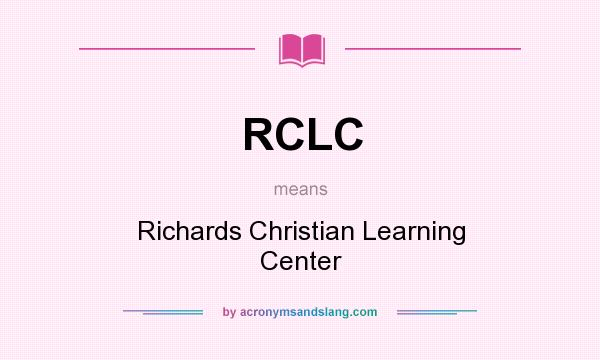 What does RCLC mean? It stands for Richards Christian Learning Center
