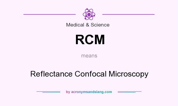 What does RCM mean? It stands for Reflectance Confocal Microscopy