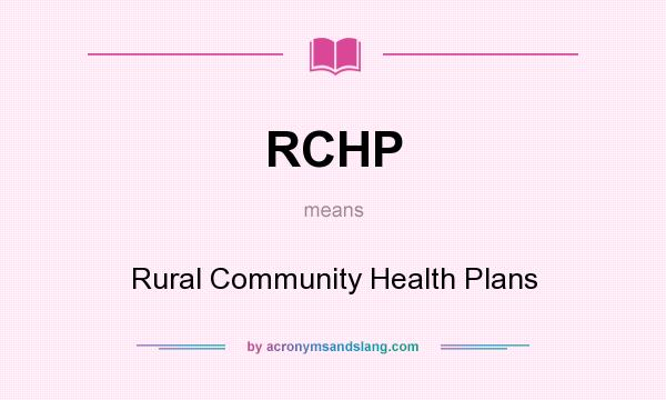 What does RCHP mean? It stands for Rural Community Health Plans
