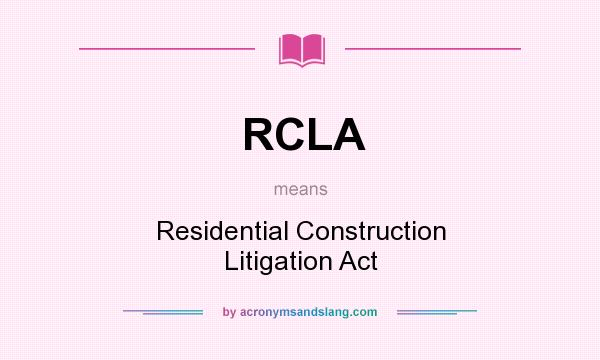 What does RCLA mean? It stands for Residential Construction Litigation Act