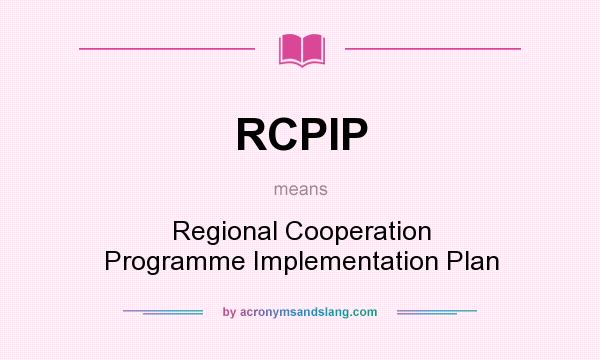 What does RCPIP mean? It stands for Regional Cooperation Programme Implementation Plan