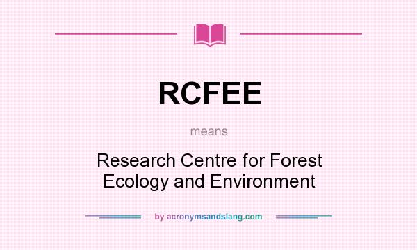 What does RCFEE mean? It stands for Research Centre for Forest Ecology and Environment