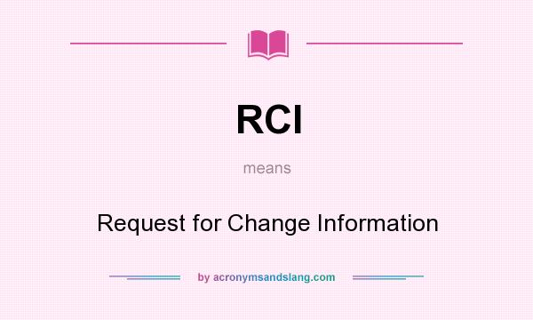 What does RCI mean? It stands for Request for Change Information