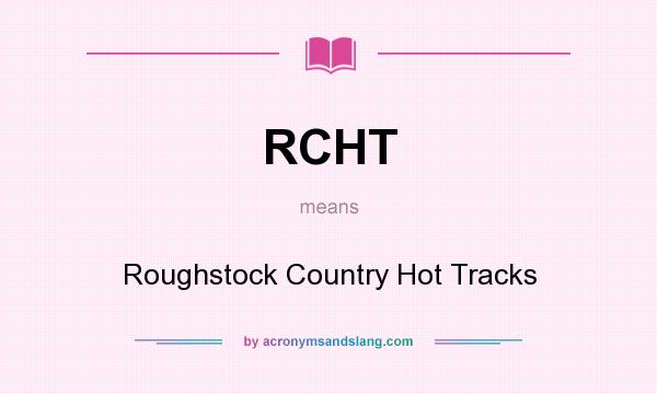 What does RCHT mean? It stands for Roughstock Country Hot Tracks