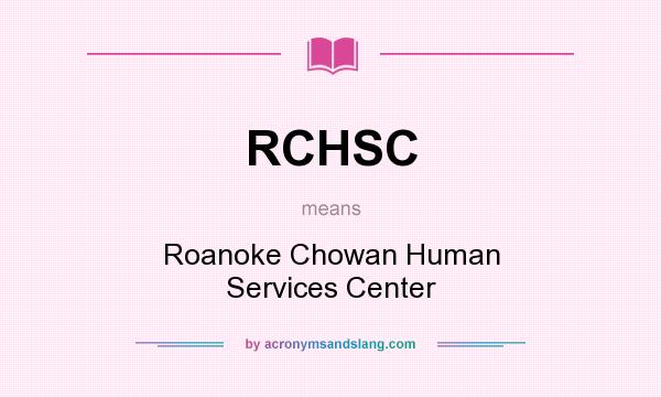 What does RCHSC mean? It stands for Roanoke Chowan Human Services Center
