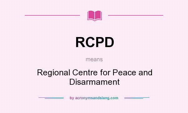 What does RCPD mean? It stands for Regional Centre for Peace and Disarmament