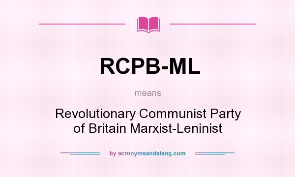 What does RCPB-ML mean? It stands for Revolutionary Communist Party of Britain Marxist-Leninist