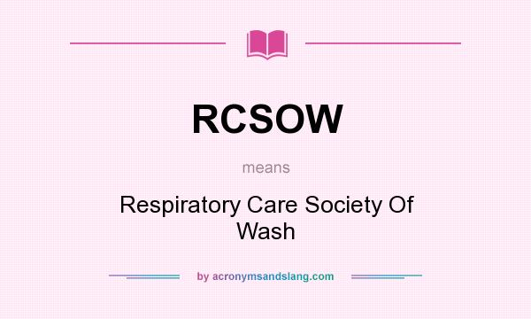 What does RCSOW mean? It stands for Respiratory Care Society Of Wash
