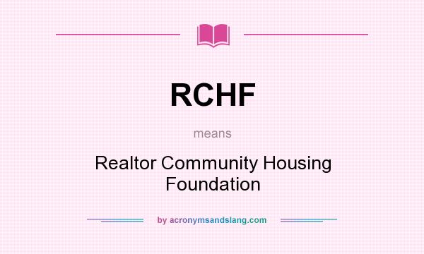 What does RCHF mean? It stands for Realtor Community Housing Foundation
