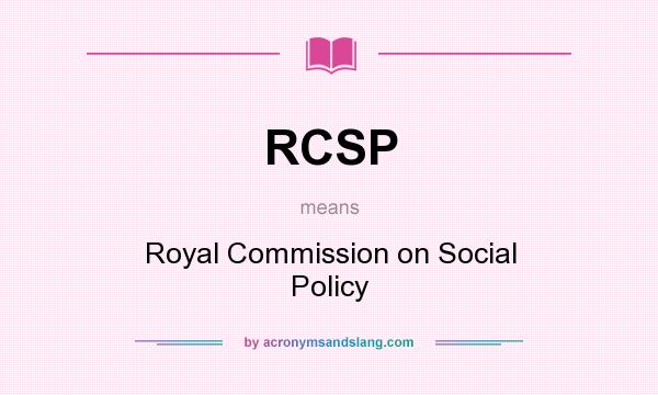 What does RCSP mean? It stands for Royal Commission on Social Policy