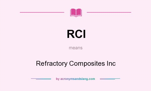 What does RCI mean? It stands for Refractory Composites Inc