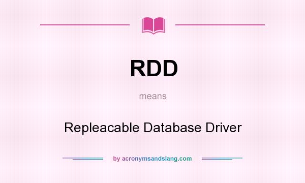 What does RDD mean? It stands for Repleacable Database Driver