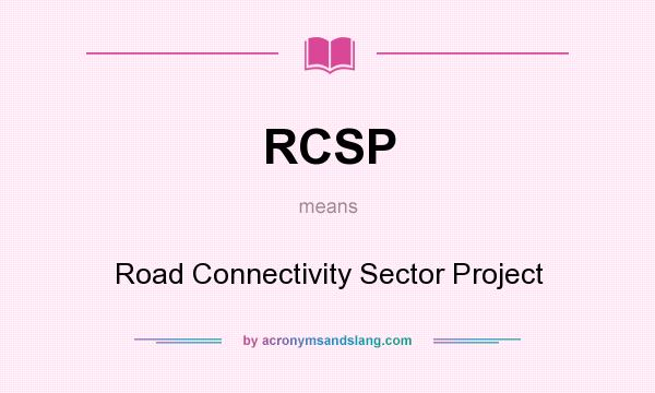 What does RCSP mean? It stands for Road Connectivity Sector Project