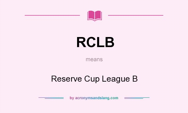 What does RCLB mean? It stands for Reserve Cup League B