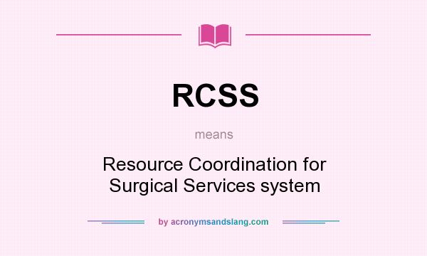What does RCSS mean? It stands for Resource Coordination for Surgical Services system