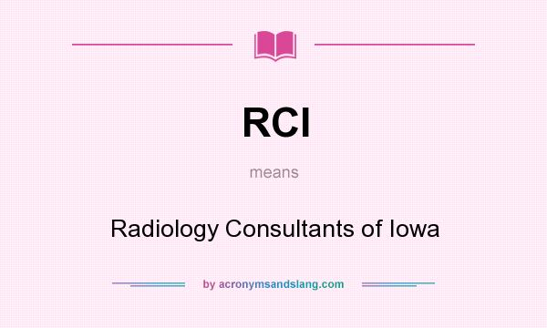 What does RCI mean? It stands for Radiology Consultants of Iowa