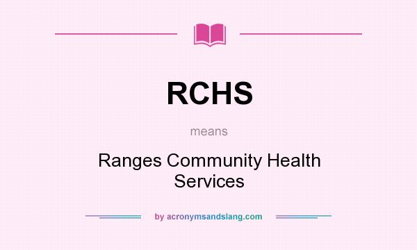 What does RCHS mean? It stands for Ranges Community Health Services