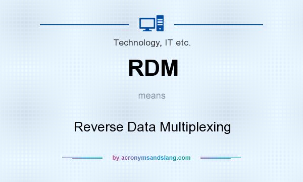 What does RDM mean? It stands for Reverse Data Multiplexing