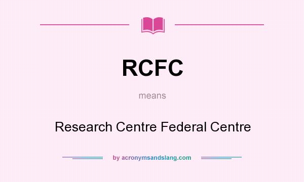What does RCFC mean? It stands for Research Centre Federal Centre