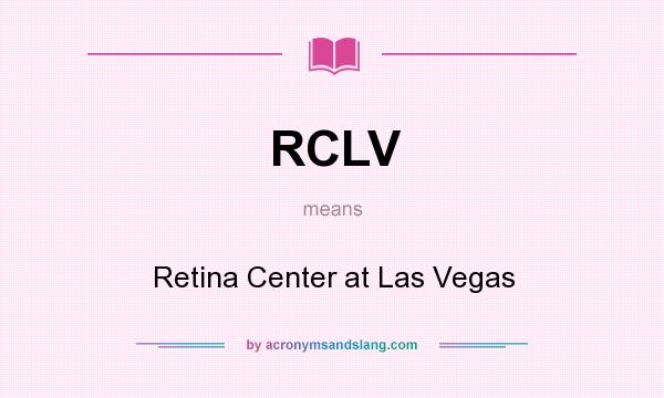 What does RCLV mean? It stands for Retina Center at Las Vegas