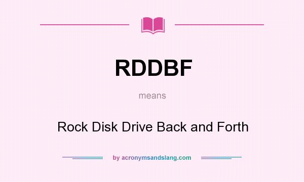 What does RDDBF mean? It stands for Rock Disk Drive Back and Forth