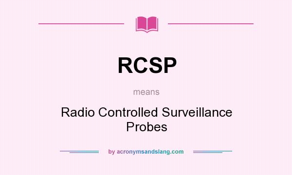 What does RCSP mean? It stands for Radio Controlled Surveillance Probes