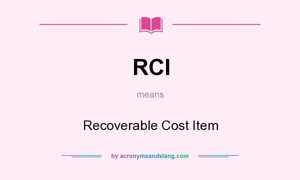 What does RCI mean? It stands for Recoverable Cost Item