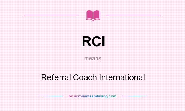 What does RCI mean? It stands for Referral Coach International