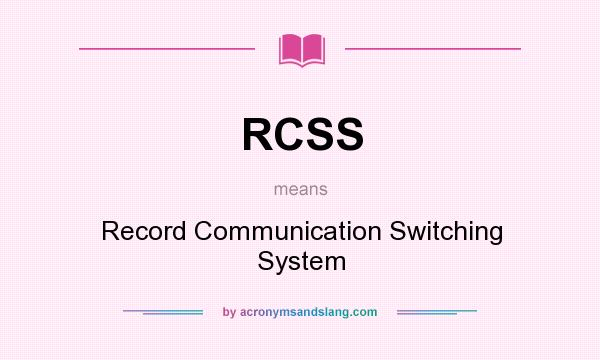 What does RCSS mean? It stands for Record Communication Switching System