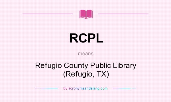 What does RCPL mean? It stands for Refugio County Public Library (Refugio, TX)