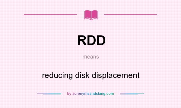 What does RDD mean? It stands for reducing disk displacement