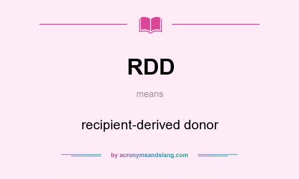 What does RDD mean? It stands for recipient-derived donor