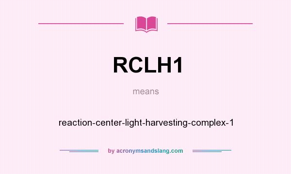 What does RCLH1 mean? It stands for reaction-center-light-harvesting-complex-1